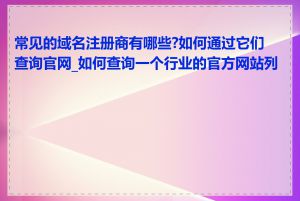 常见的域名注册商有哪些?如何通过它们查询官网_如何查询一个行业的官方网站列表