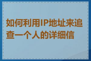 如何利用IP地址来追查一个人的详细信息