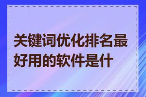 关键词优化排名最好用的软件是什么