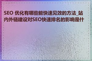 SEO 优化有哪些能快速见效的方法_站内外链建设对SEO快速排名的影响是什么