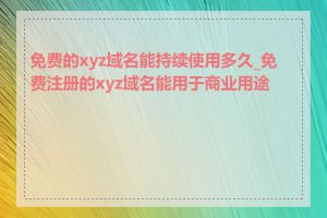 免费的xyz域名能持续使用多久_免费注册的xyz域名能用于商业用途吗