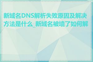 新域名DNS解析失败原因及解决方法是什么_新域名被墙了如何解决