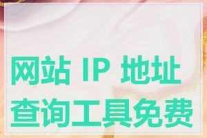 网站 IP 地址查询工具免费吗