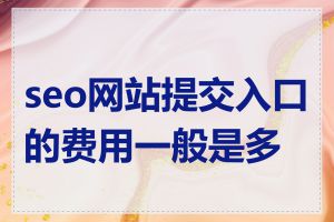 seo网站提交入口的费用一般是多少