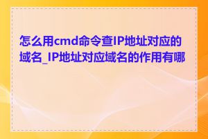 怎么用cmd命令查IP地址对应的域名_IP地址对应域名的作用有哪些