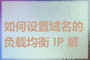 如何设置域名的负载均衡 IP 解析