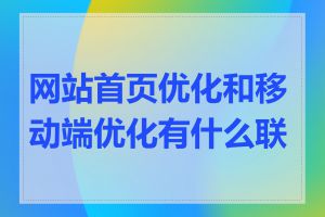 网站首页优化和移动端优化有什么联系