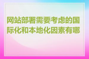 网站部署需要考虑的国际化和本地化因素有哪些