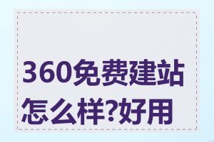 360免费建站怎么样?好用吗