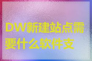 DW新建站点需要什么软件支持