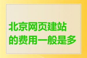 北京网页建站的费用一般是多少