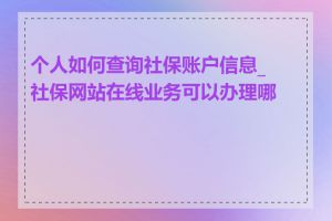 个人如何查询社保账户信息_社保网站在线业务可以办理哪些