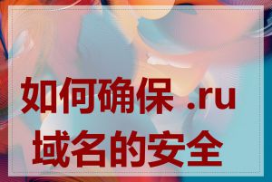 如何确保 .ru 域名的安全性