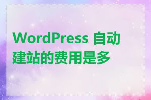 WordPress 自动建站的费用是多少