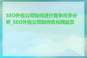 SEO外包公司如何进行竞争对手分析_SEO外包公司如何优化网站页面