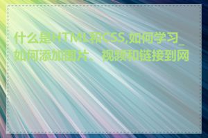 什么是HTML和CSS,如何学习_如何添加图片、视频和链接到网页