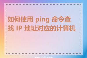 如何使用 ping 命令查找 IP 地址对应的计算机名