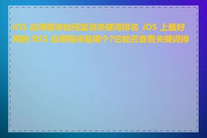 iOS 应用程序如何监测关键词排名_iOS 上最好用的 RSS 应用程序是哪个?它能否查看关键词排名