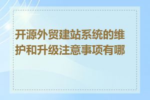 开源外贸建站系统的维护和升级注意事项有哪些