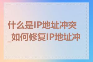 什么是IP地址冲突_如何修复IP地址冲突