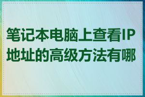 笔记本电脑上查看IP地址的高级方法有哪些