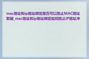 mac地址和ip地址绑定是否可以防止MAC地址欺骗_mac地址和ip地址绑定如何防止IP地址冲突