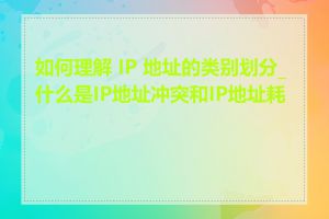 如何理解 IP 地址的类别划分_什么是IP地址冲突和IP地址耗尽