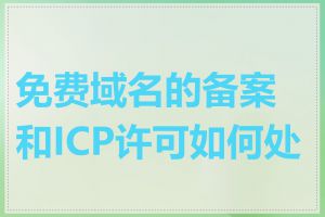 免费域名的备案和ICP许可如何处理