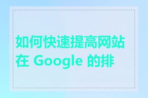 如何快速提高网站在 Google 的排名