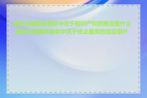 域名注册服务条款中关于知识产权的规定是什么_域名注册服务条款中关于终止服务的规定是什么