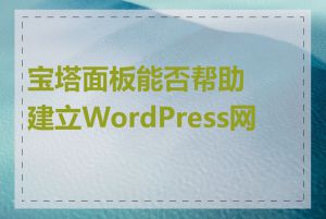 宝塔面板能否帮助建立WordPress网站