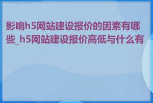 影响h5网站建设报价的因素有哪些_h5网站建设报价高低与什么有关