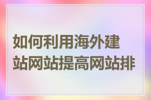 如何利用海外建站网站提高网站排名