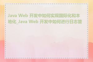 Java Web 开发中如何实现国际化和本地化_Java Web 开发中如何进行日志管理