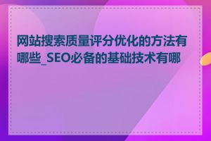 网站搜索质量评分优化的方法有哪些_SEO必备的基础技术有哪些