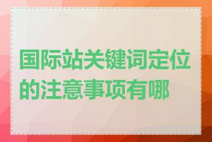 国际站关键词定位的注意事项有哪些