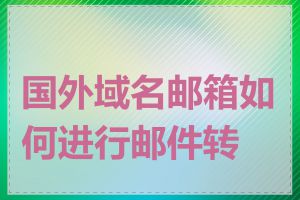 国外域名邮箱如何进行邮件转发