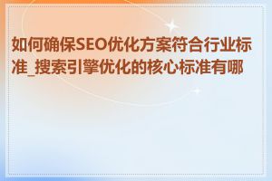 如何确保SEO优化方案符合行业标准_搜索引擎优化的核心标准有哪些