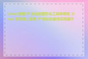 Linux 查看 IP 地址的图形化工具有哪些_Linux 服务器上查看 IP 地址的最佳实践是什么