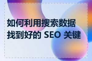 如何利用搜索数据找到好的 SEO 关键词