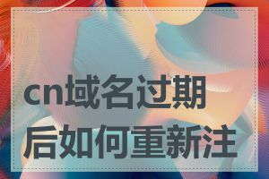 cn域名过期后如何重新注册