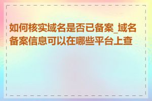 如何核实域名是否已备案_域名备案信息可以在哪些平台上查到