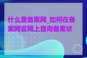 什么是备案网_如何在备案网官网上查询备案状态