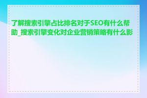 了解搜索引擎占比排名对于SEO有什么帮助_搜索引擎变化对企业营销策略有什么影响