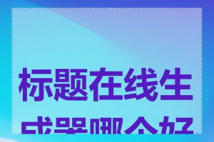 标题在线生成器哪个好用