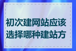 初次建网站应该选择哪种建站方式