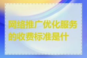 网络推广优化服务的收费标准是什么