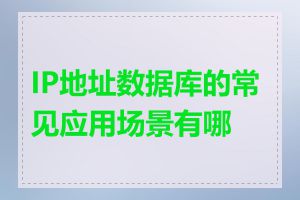 IP地址数据库的常见应用场景有哪些