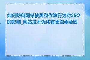 如何防御网站被黑和作弊行为对SEO的影响_网站技术优化有哪些重要因素