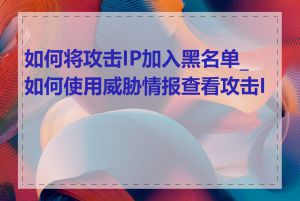 如何将攻击IP加入黑名单_如何使用威胁情报查看攻击IP